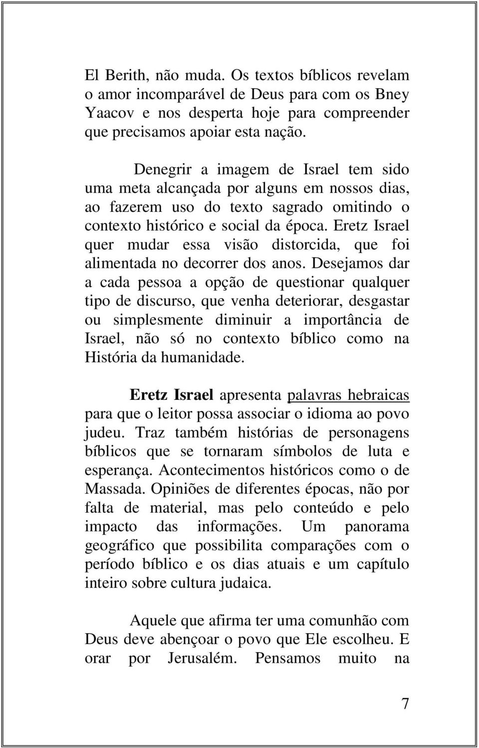 Eretz Israel quer mudar essa visão distorcida, que foi alimentada no decorrer dos anos.