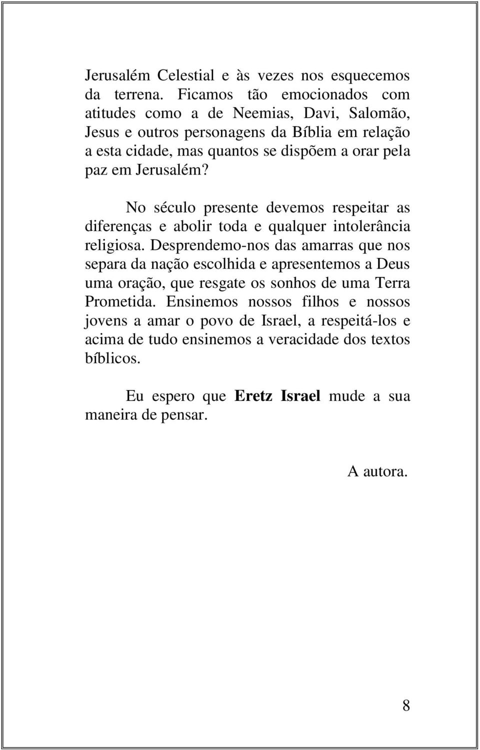 em Jerusalém? No século presente devemos respeitar as diferenças e abolir toda e qualquer intolerância religiosa.