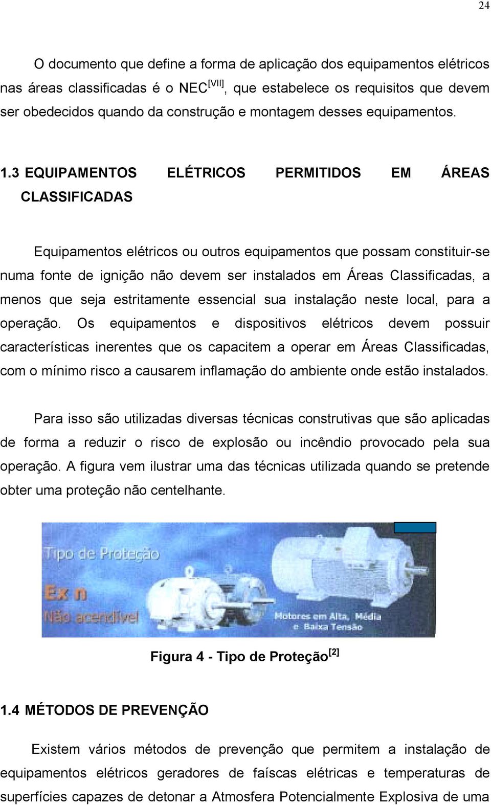 3 EQUIPAMENTOS ELÉTRICOS PERMITIDOS EM ÁREAS CLASSIFICADAS Equipamentos elétricos ou outros equipamentos que possam constituir-se numa fonte de ignição não devem ser instalados em Áreas