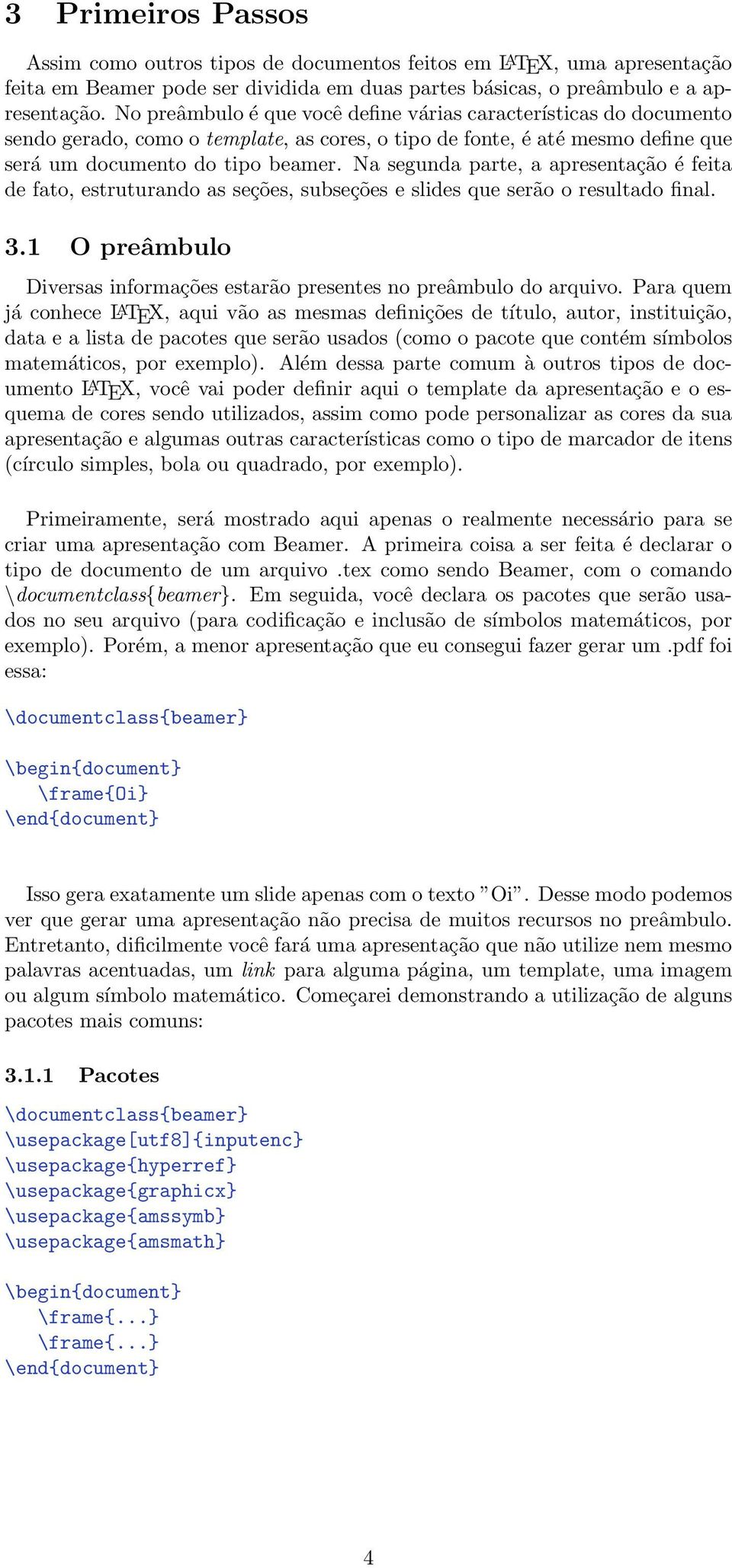 Na segunda parte, a apresentação é feita de fato, estruturando as seções, subseções e slides que serão o resultado final. 3.