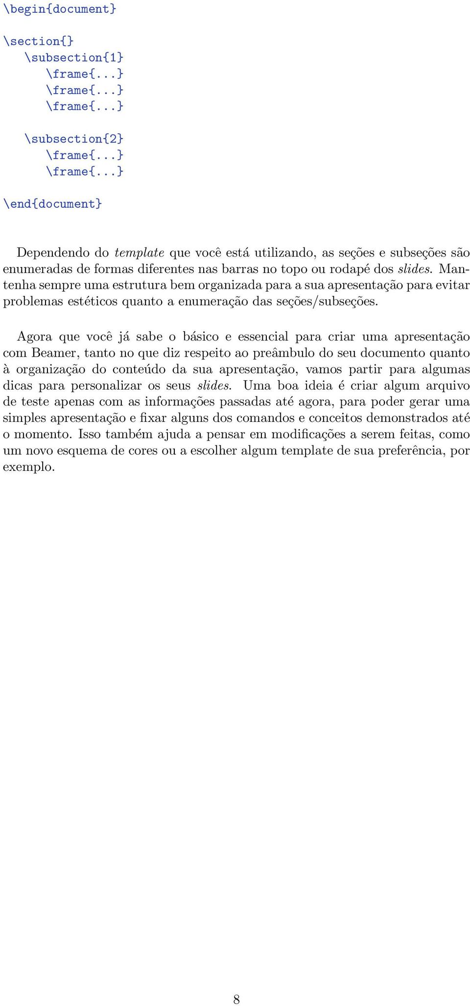 Agora que você já sabe o básico e essencial para criar uma apresentação com Beamer, tanto no que diz respeito ao preâmbulo do seu documento quanto à organização do conteúdo da sua apresentação, vamos