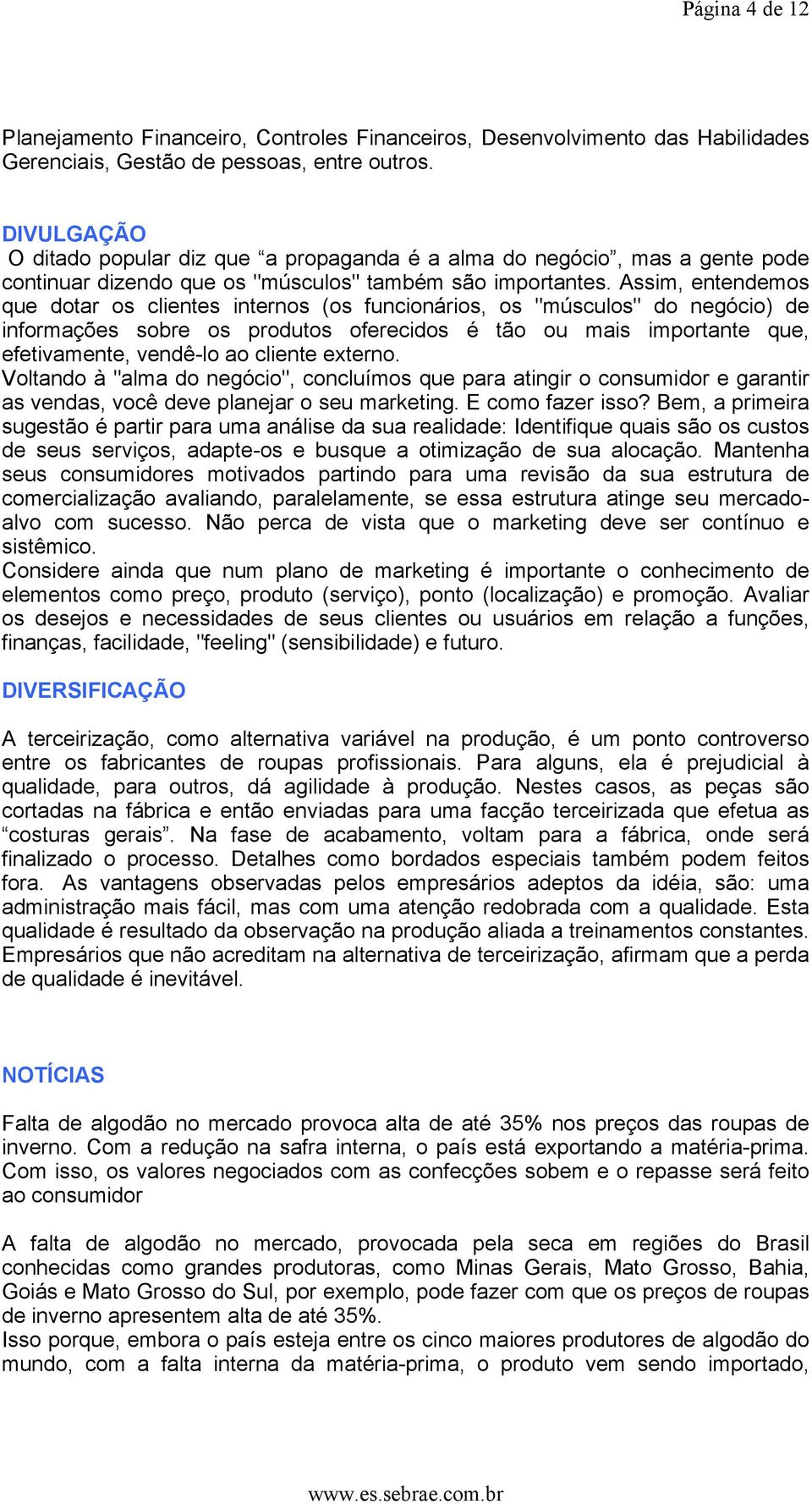 Assim, entendemos que dotar os clientes internos (os funcionários, os "músculos" do negócio) de informações sobre os produtos oferecidos é tão ou mais importante que, efetivamente, vendê-lo ao