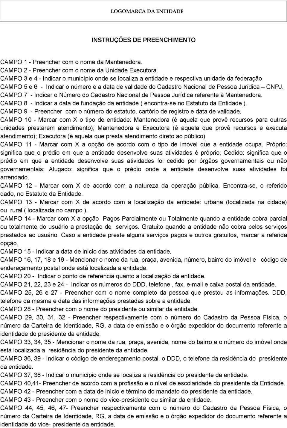 CAMPO 7 - Indicar o Número do Cadastro Nacional de Pessoa Jurídica referente à Mantenedora. CAMPO 8 - Indicar a data de fundação da entidade ( encontra-se no Estatuto da Entidade ).