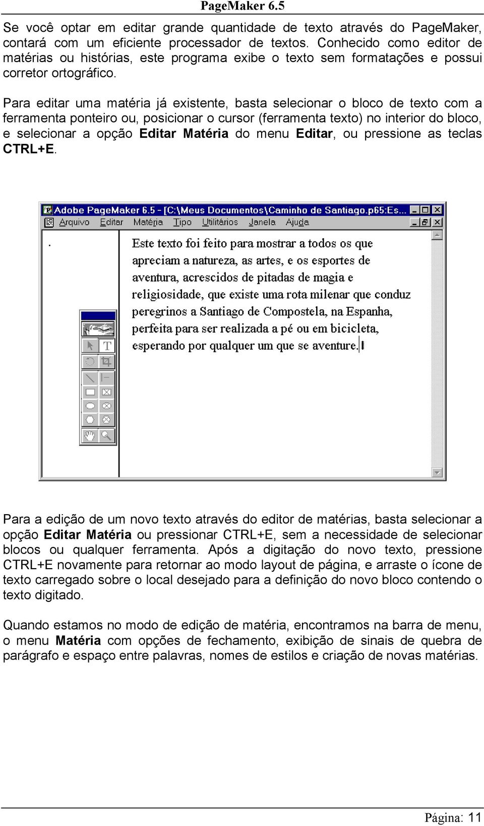 Para editar uma matéria já existente, basta selecionar o bloco de texto com a ferramenta ponteiro ou, posicionar o cursor (ferramenta texto) no interior do bloco, e selecionar a opção Editar Matéria