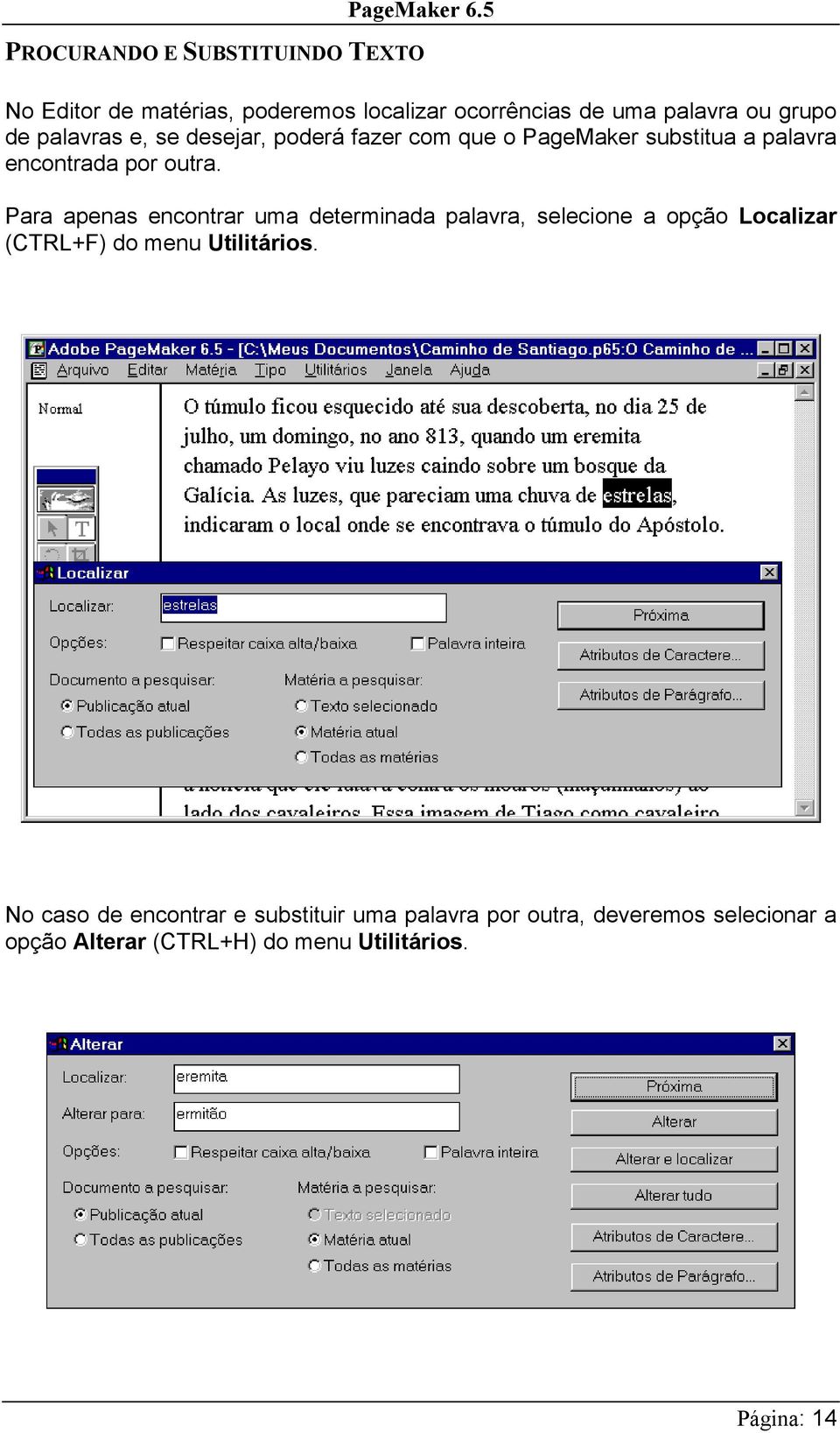 Para apenas encontrar uma determinada palavra, selecione a opção Localizar (CTRL+F) do menu Utilitários.