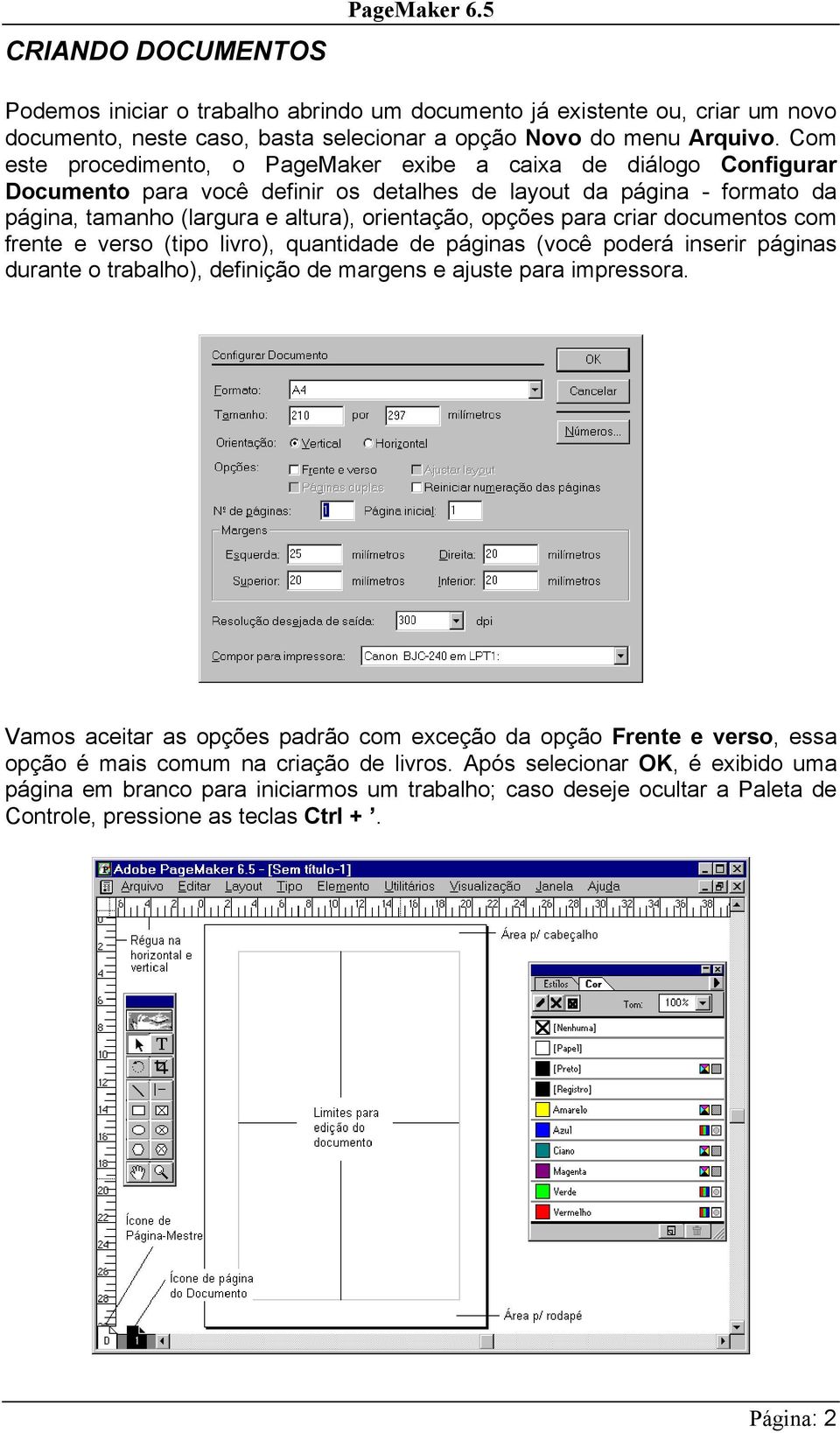 para criar documentos com frente e verso (tipo livro), quantidade de páginas (você poderá inserir páginas durante o trabalho), definição de margens e ajuste para impressora.