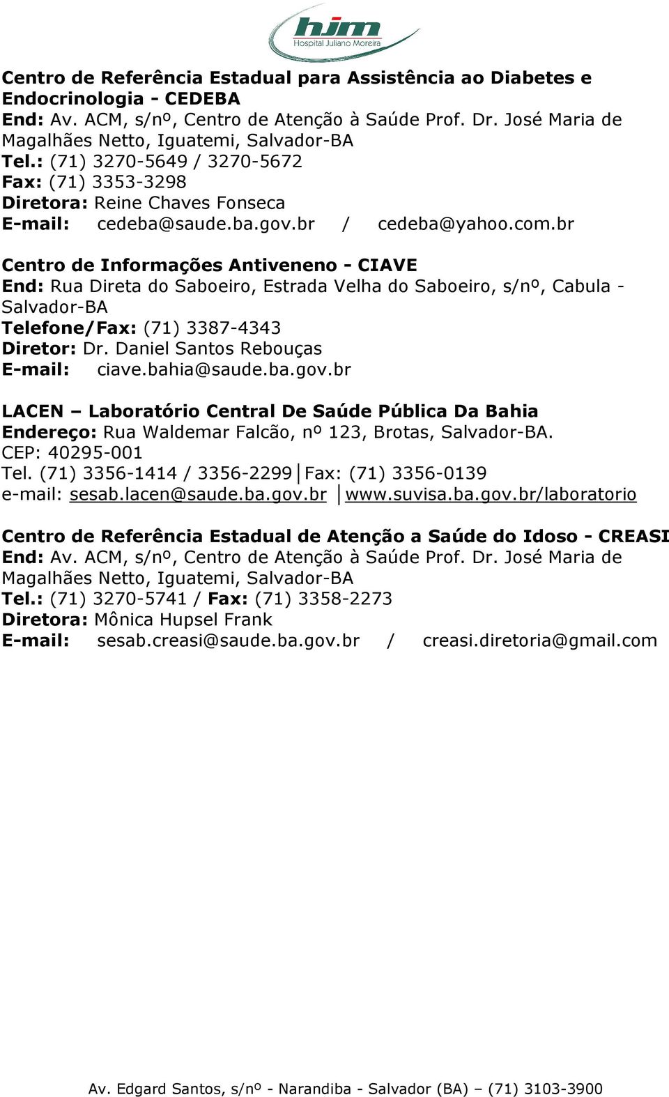 br Centro de Informações Antiveneno - CIAVE End: Rua Direta do Saboeiro, Estrada Velha do Saboeiro, s/nº, Cabula - Salvador-BA Telefone/Fax: (71) 3387-4343 Diretor: Dr.