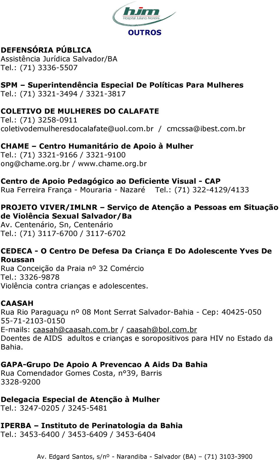 : (71) 3321-9166 / 3321-9100 ong@chame.org.br / www.chame.org.br Centro de Apoio Pedagógico ao Deficiente Visual - CAP Rua Ferreira França - Mouraria - Nazaré Tel.