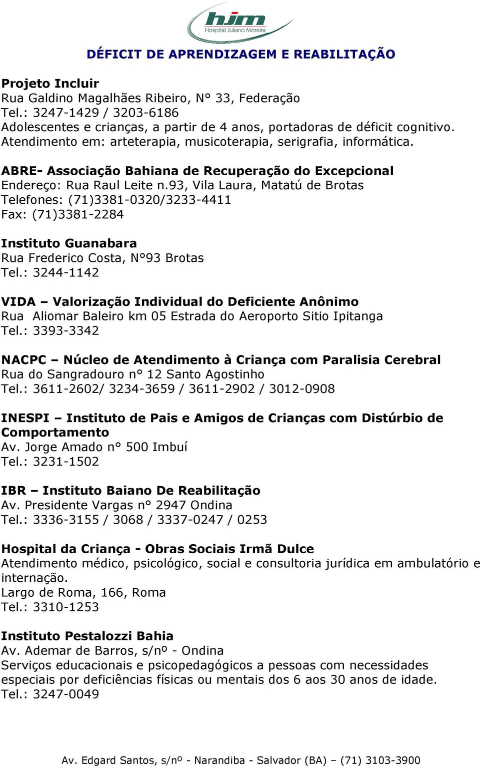 ABRE- Associação Bahiana de Recuperação do Excepcional Endereço: Rua Raul Leite n.