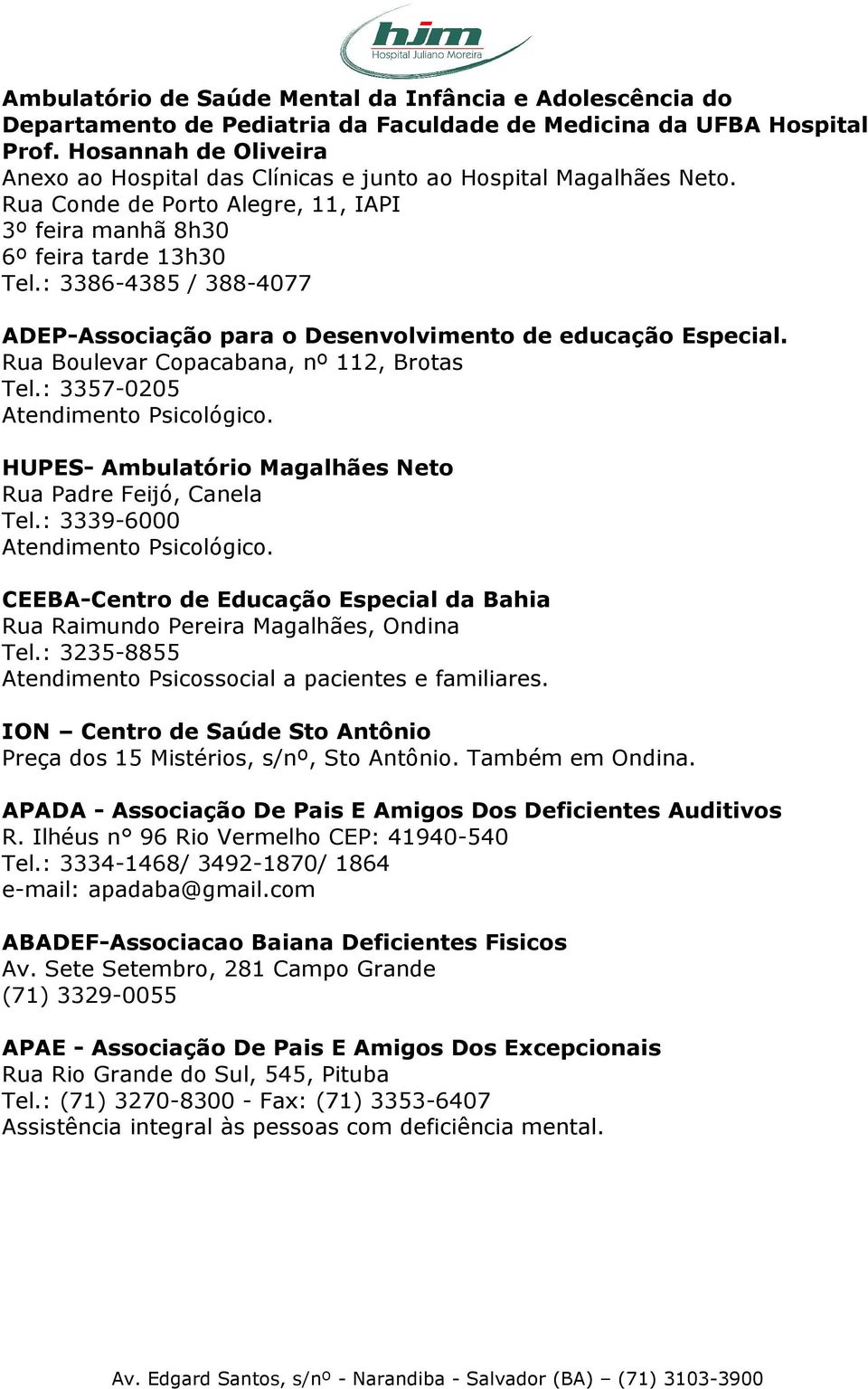 : 3386-4385 / 388-4077 ADEP-Associação para o Desenvolvimento de educação Especial. Rua Boulevar Copacabana, nº 112, Brotas Tel.: 3357-0205 Atendimento Psicológico.