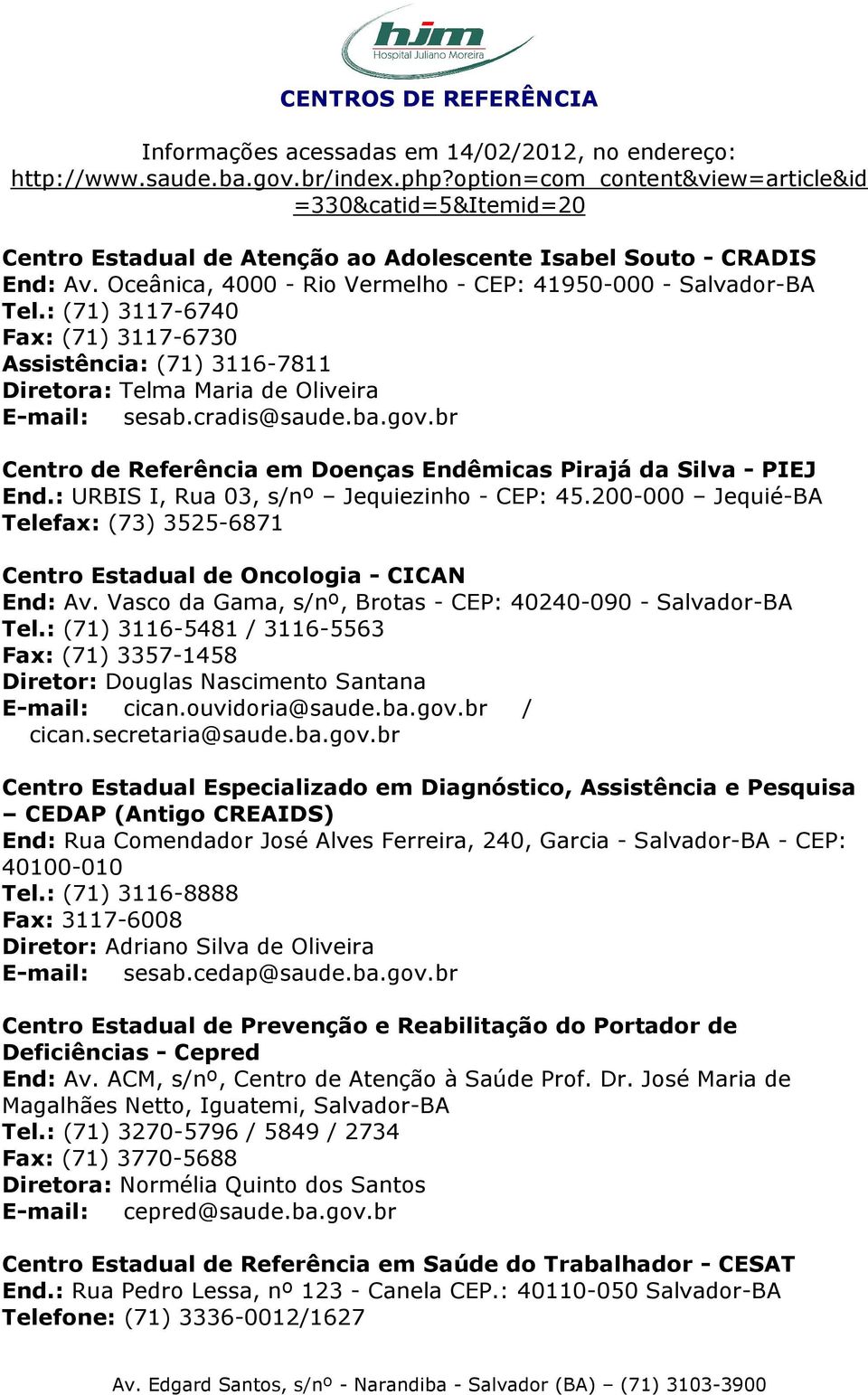 : (71) 3117-6740 Fax: (71) 3117-6730 Assistência: (71) 3116-7811 Diretora: Telma Maria de Oliveira E-mail: sesab.cradis@saude.ba.gov.