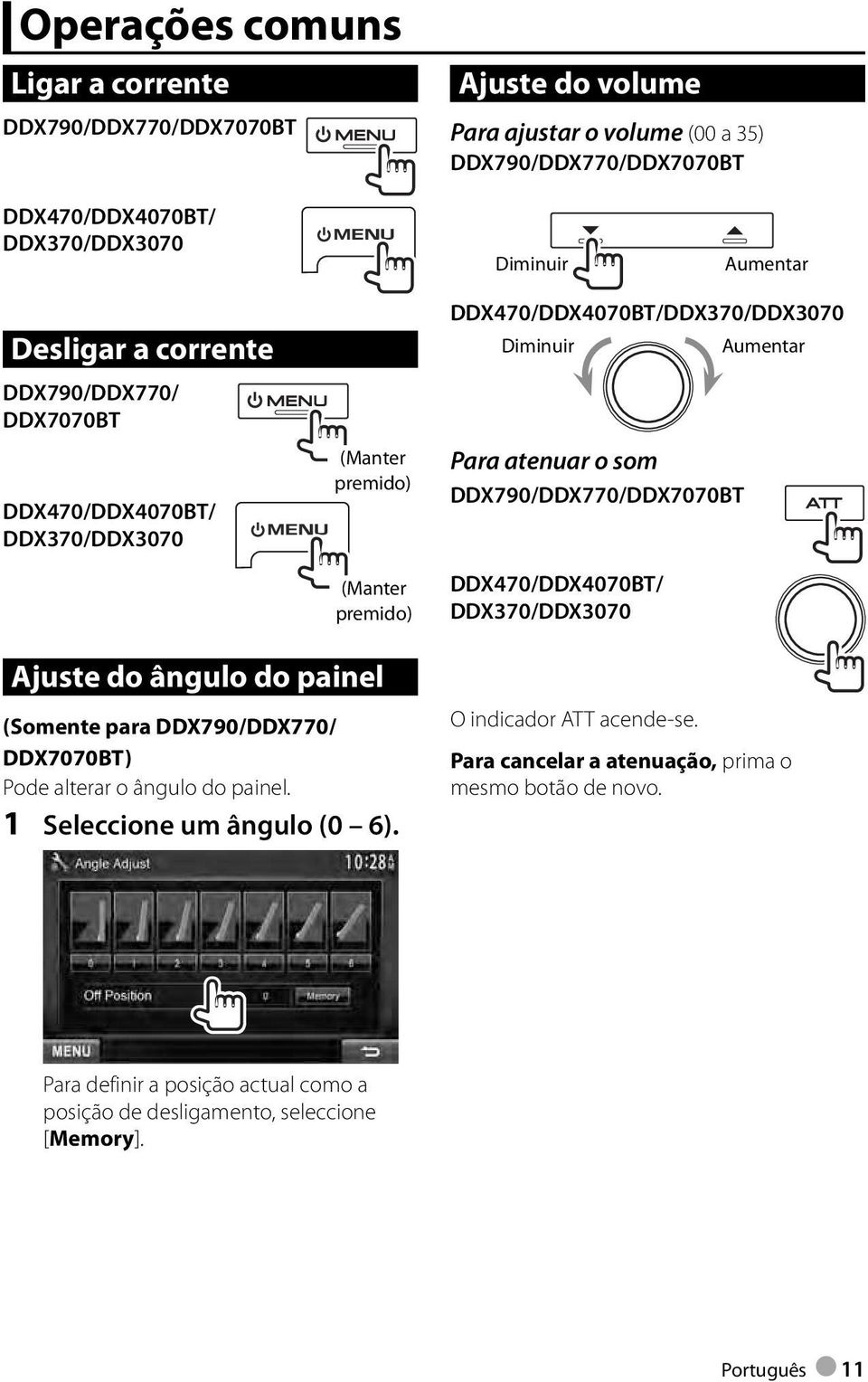 DDX790/DDX770/DDX7070BT DDX470/DDX4070BT/ DDX370/DDX3070 Ajuste do ângulo do painel (Somente para DDX790/DDX770/ DDX7070BT ) Pode alterar o ângulo do painel.