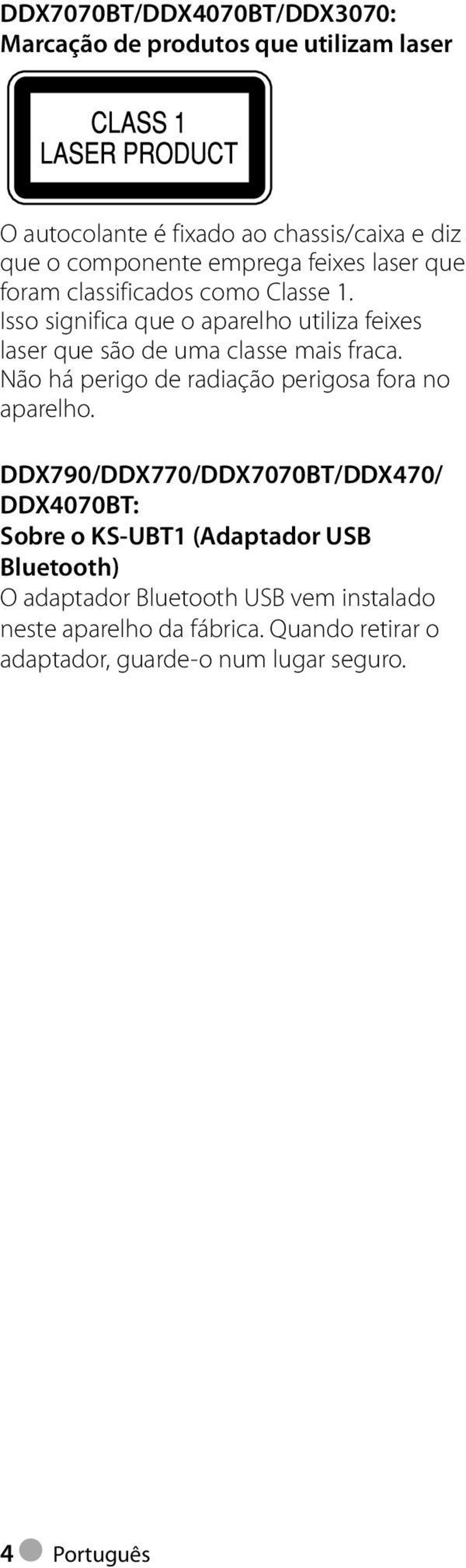 Isso significa que o aparelho utiliza feixes laser que são de uma classe mais fraca. Não há perigo de radiação perigosa fora no aparelho.