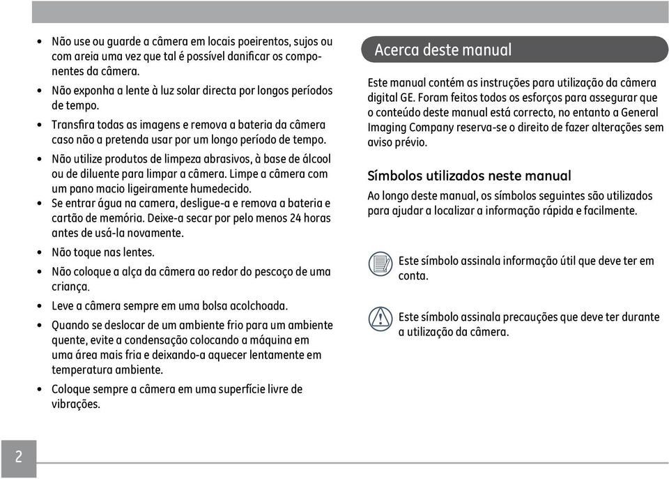 Limpe a câmera com um pano macio ligeiramente humedecido. Se entrar água na camera, desligue-a e remova a bateria e cartão de memória. Deixe-a secar por pelo menos 24 horas antes de usá-la novamente.