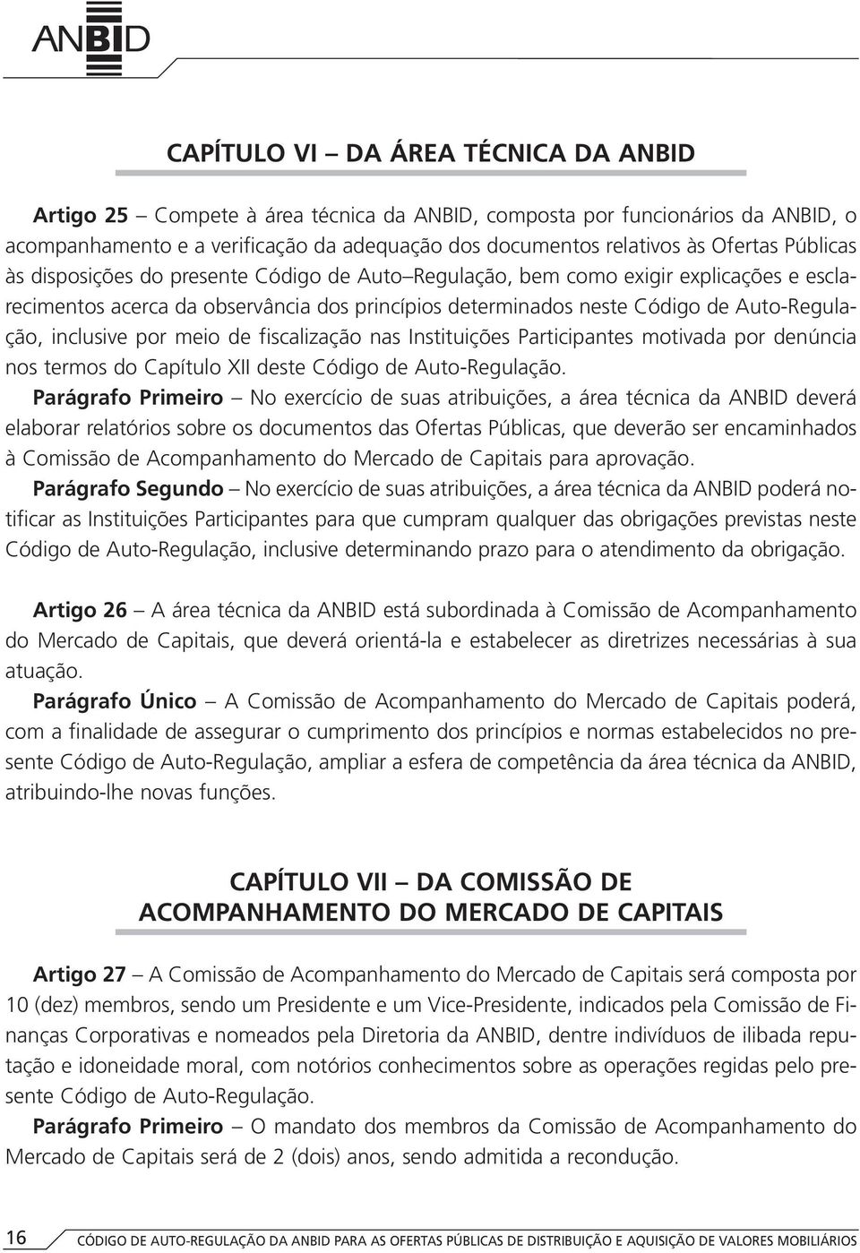 por meio de fiscalização nas Instituições Participantes motivada por denúncia nos termos do Capítulo XII deste Código de Auto-Regulação.