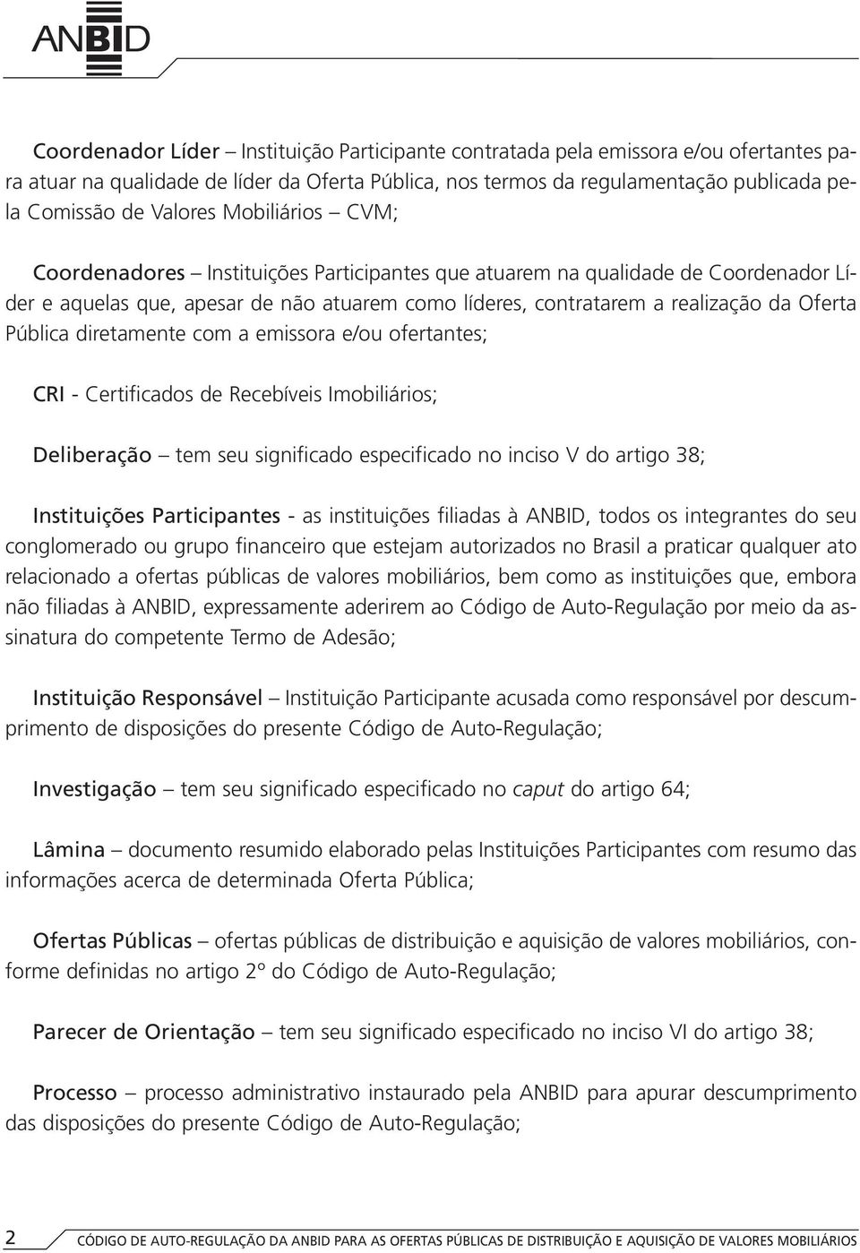 diretamente com a emissora e/ou ofertantes; CRI - Certificados de Recebíveis Imobiliários; Deliberação tem seu significado especificado no inciso V do artigo 38; Instituições Participantes - as