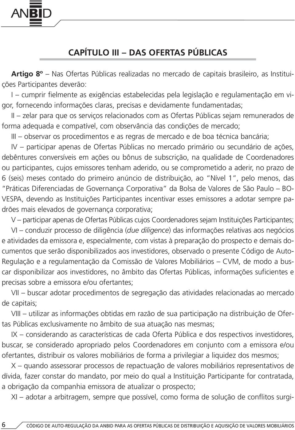 forma adequada e compatível, com observância das condições de mercado; III observar os procedimentos e as regras de mercado e de boa técnica bancária; IV participar apenas de Ofertas Públicas no