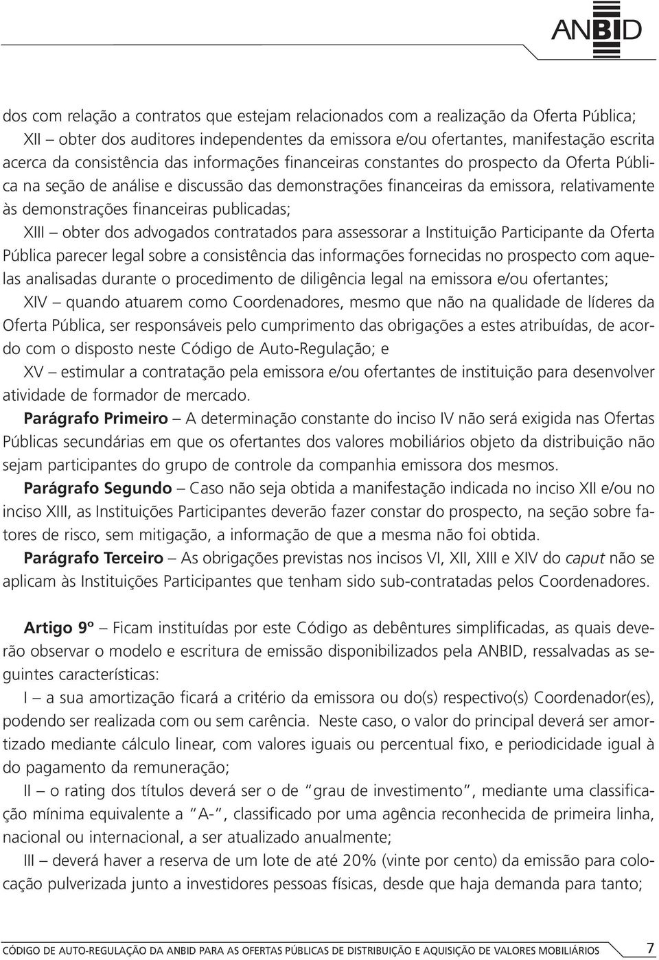 XIII obter dos advogados contratados para assessorar a Instituição Participante da Oferta Pública parecer legal sobre a consistência das informações fornecidas no prospecto com aquelas analisadas