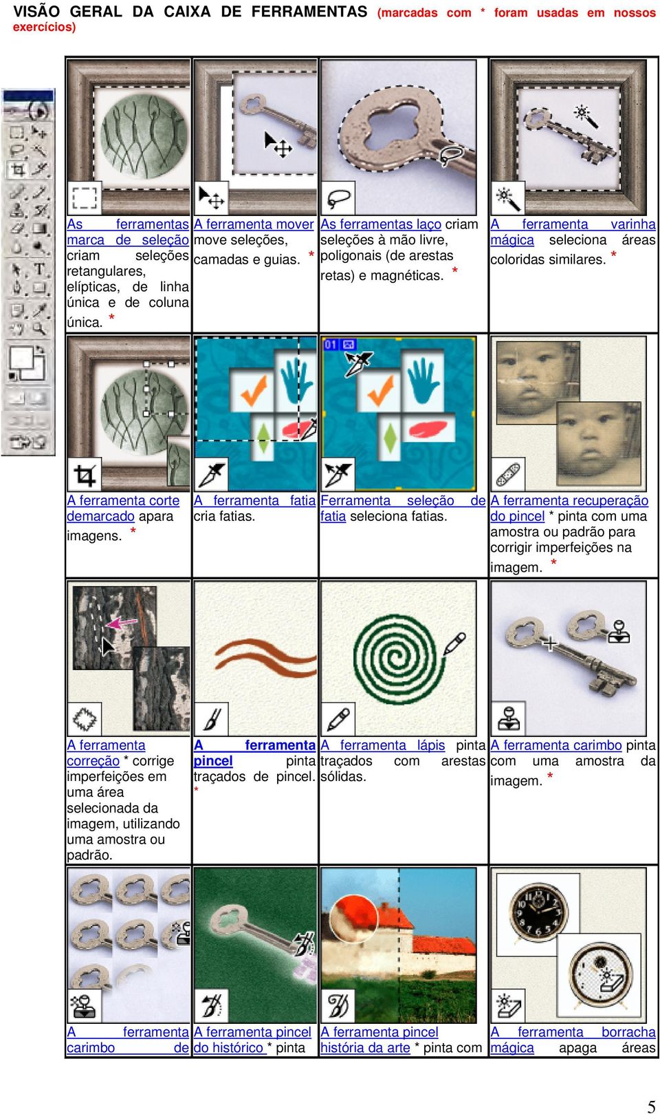 * A ferramenta varinha mágica seleciona áreas coloridas similares. * A ferramenta corte demarcado apara imagens. * A ferramenta fatia cria fatias. Ferramenta seleção de fatia seleciona fatias.