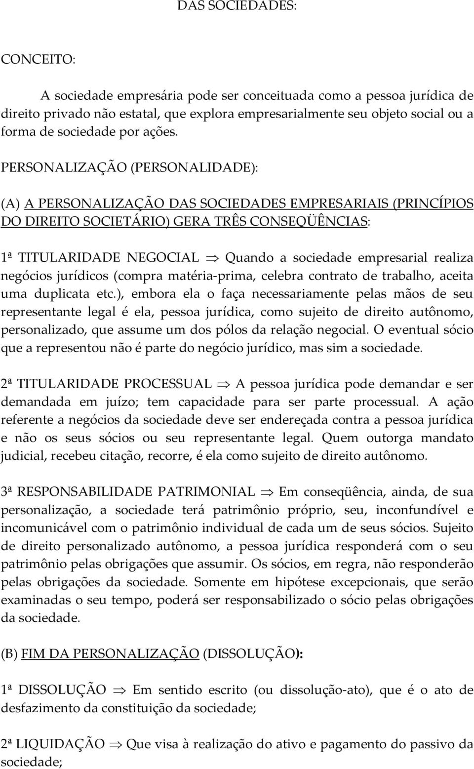 PERSONALIZAÇÃO (PERSONALIDADE): (A) A PERSONALIZAÇÃO DAS SOCIEDADES EMPRESARIAIS (PRINCÍPIOS DO DIREITO SOCIETÁRIO) GERA TRÊS CONSEQÜÊNCIAS: 1ª TITULARIDADE NEGOCIAL Quando a sociedade empresarial