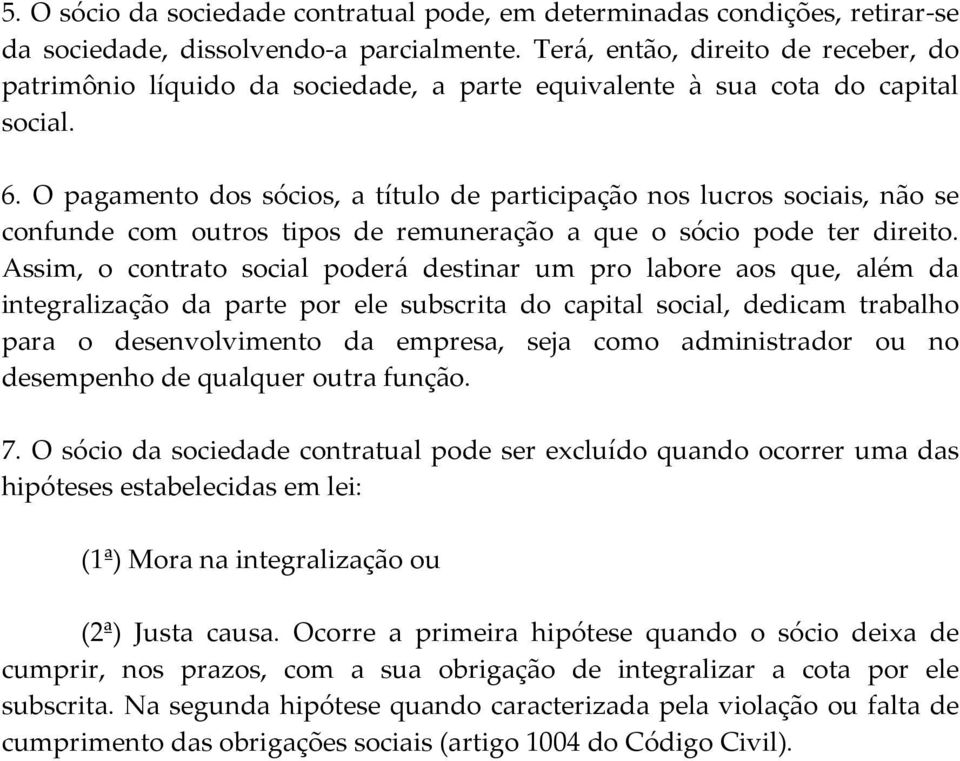 O pagamento dos sócios, a título de participação nos lucros sociais, não se confunde com outros tipos de remuneração a que o sócio pode ter direito.