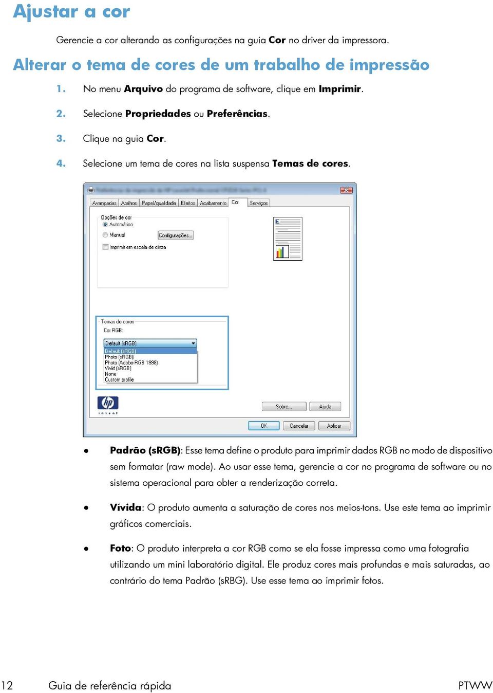 Padrão (srgb): Esse tema define o produto para imprimir dados RGB no modo de dispositivo sem formatar (raw mode).