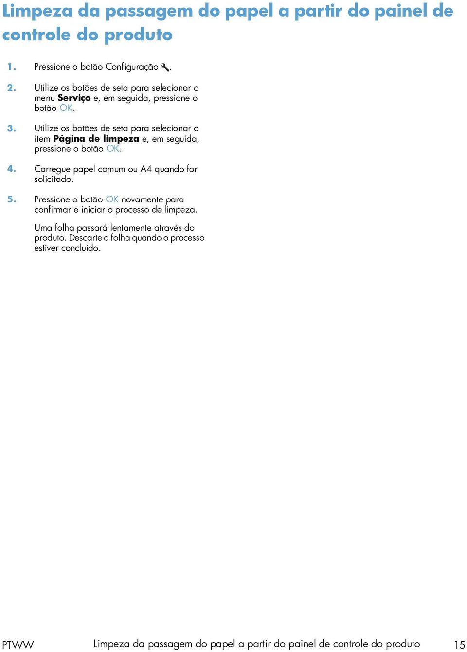 Utilize os botões de seta para selecionar o item Página de limpeza e, em seguida, pressione o botão OK. 4. Carregue papel comum ou A4 quando for solicitado.