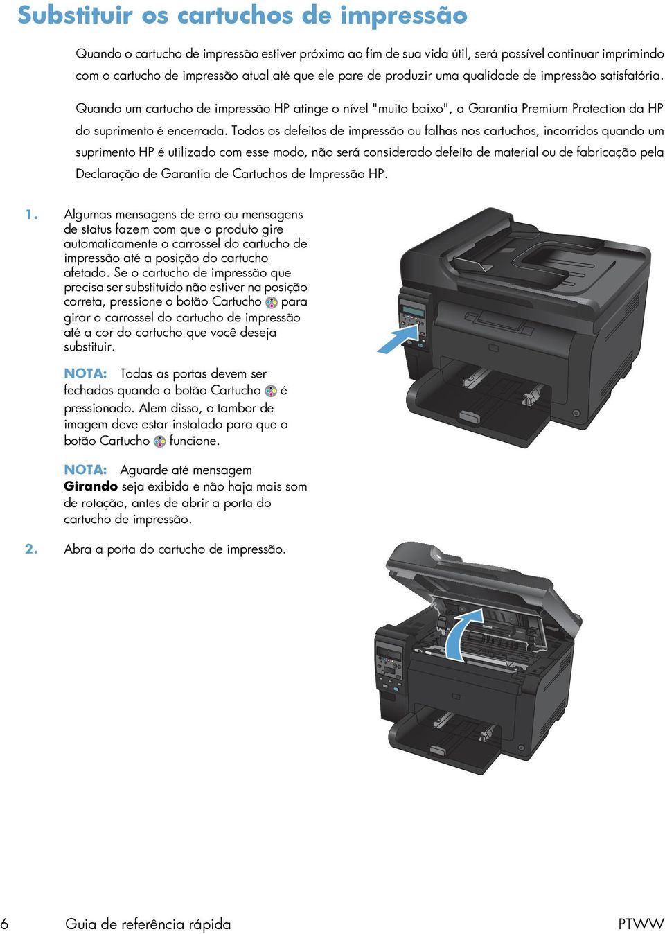 Todos os defeitos de impressão ou falhas nos cartuchos, incorridos quando um suprimento HP é utilizado com esse modo, não será considerado defeito de material ou de fabricação pela Declaração de