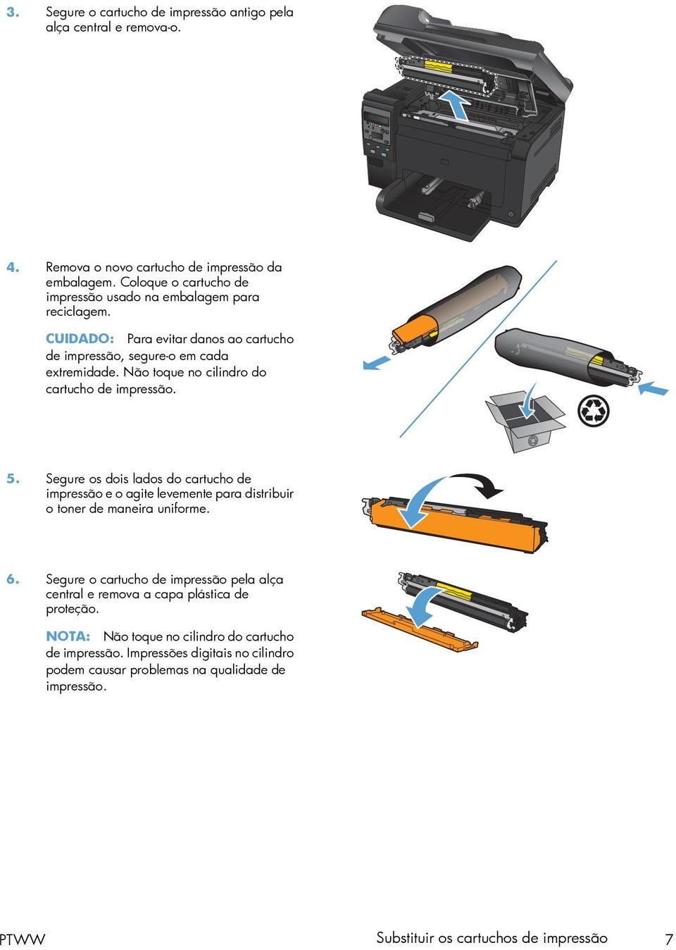 Não toque no cilindro do cartucho de impressão. 5. Segure os dois lados do cartucho de impressão e o agite levemente para distribuir o toner de maneira uniforme. 6.