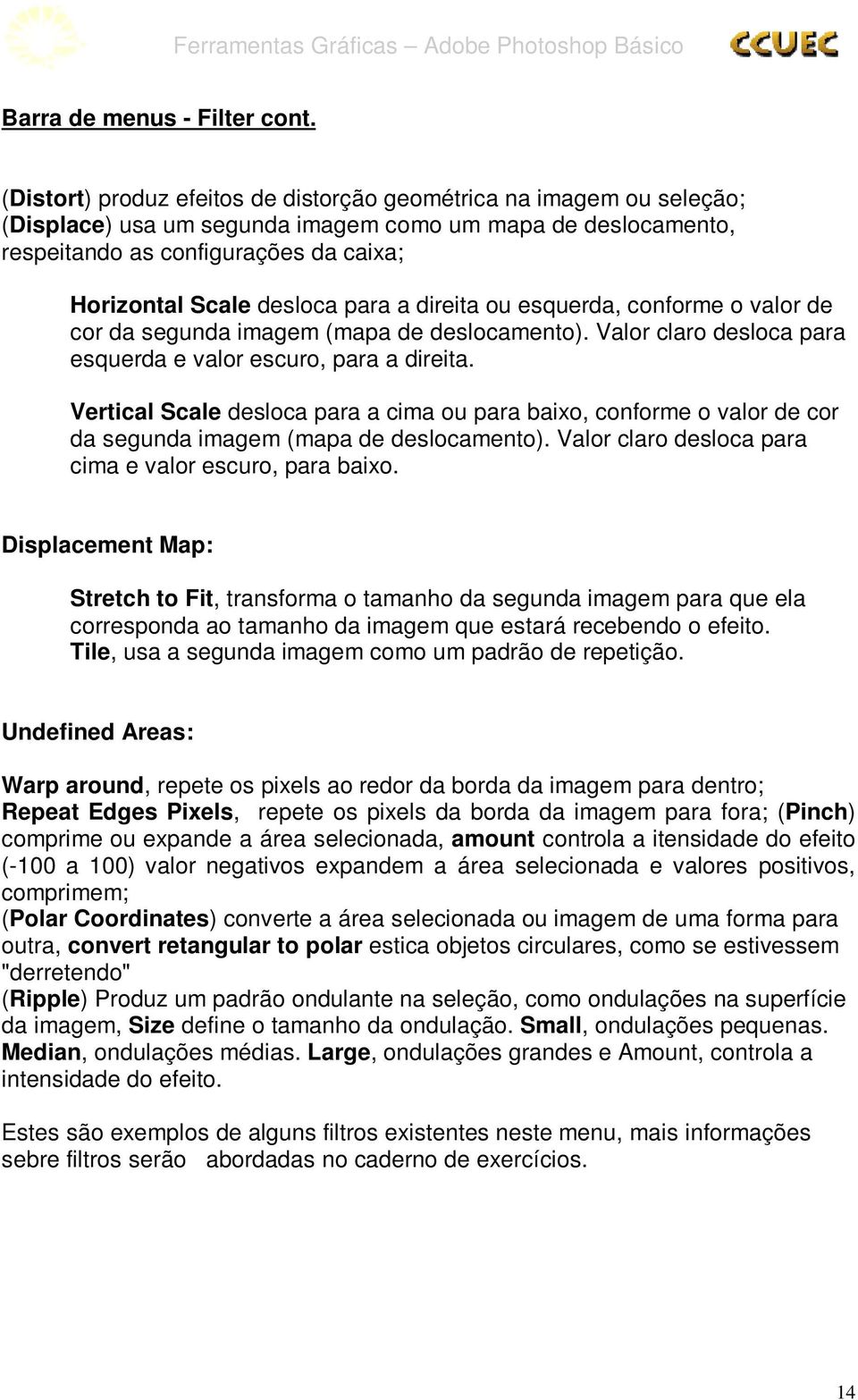 para a direita ou esquerda, conforme o valor de cor da segunda imagem (mapa de deslocamento). Valor claro desloca para esquerda e valor escuro, para a direita.