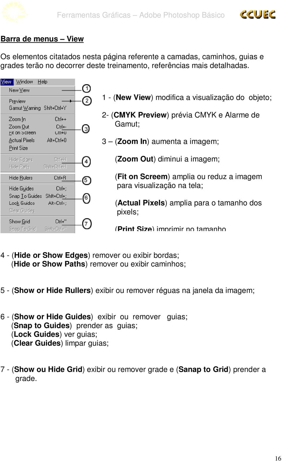 para visualização na tela; (Actual Pixels) amplia para o tamanho dos pixels; (Print Size) imprimir no tamanho 4 - (Hide or Show Edges) remover ou exibir bordas; (Hide or Show Paths) remover ou exibir