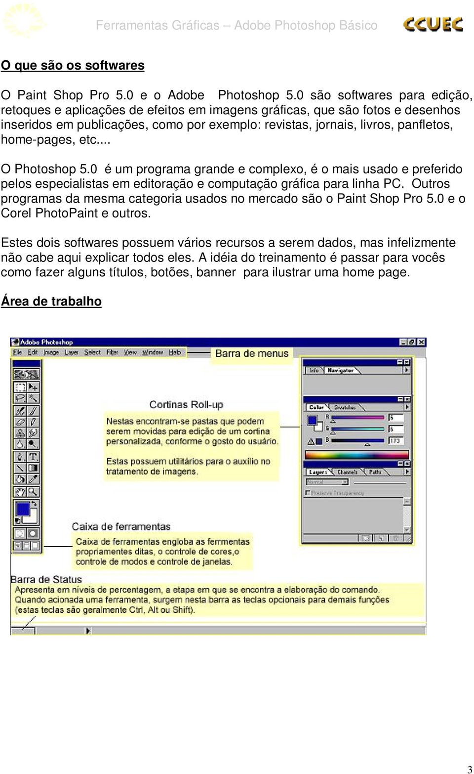 home-pages, etc... O Photoshop 5.0 é um programa grande e complexo, é o mais usado e preferido pelos especialistas em editoração e computação gráfica para linha PC.