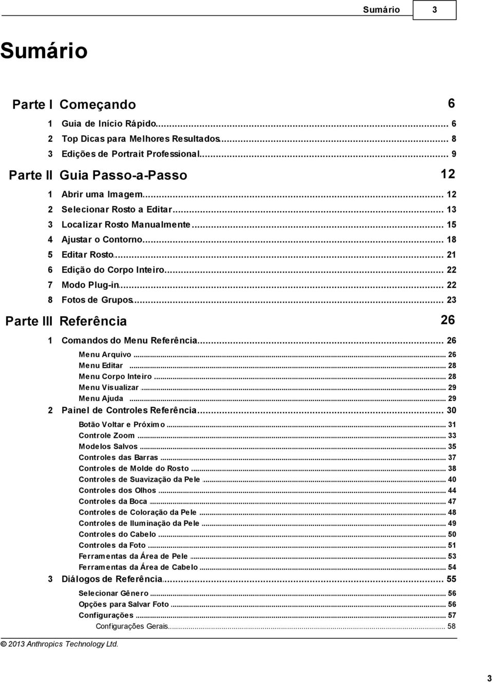 .. de Grupos 23 Parte III Referência 26 1 Comandos... do Menu Referência 26 Menu Arquivo... 26 Menu Editar... 28 Menu Corpo Inteiro... 28 Menu Visualizar... 29 Menu Ajuda... 29 2 Painel.