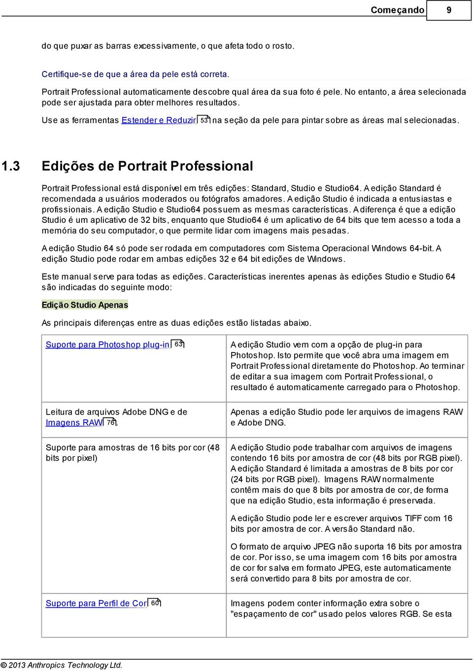 3 53 na seção da pele para pintar sobre as áreas mal selecionadas. Edições de Portrait Professional Portrait Professional está disponível em três edições: Standard, Studio e Studio64.