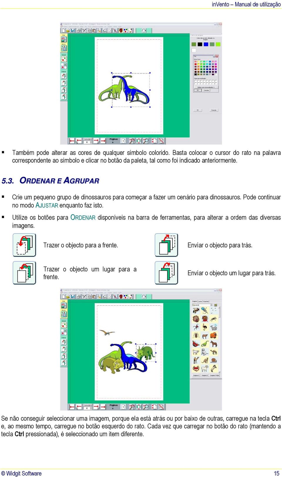 Utilize os botões para ORDENAR disponíveis na barra de ferramentas, para alterar a ordem das diversas imagens. Trazer o objecto para a frente. Enviar o objecto para trás.