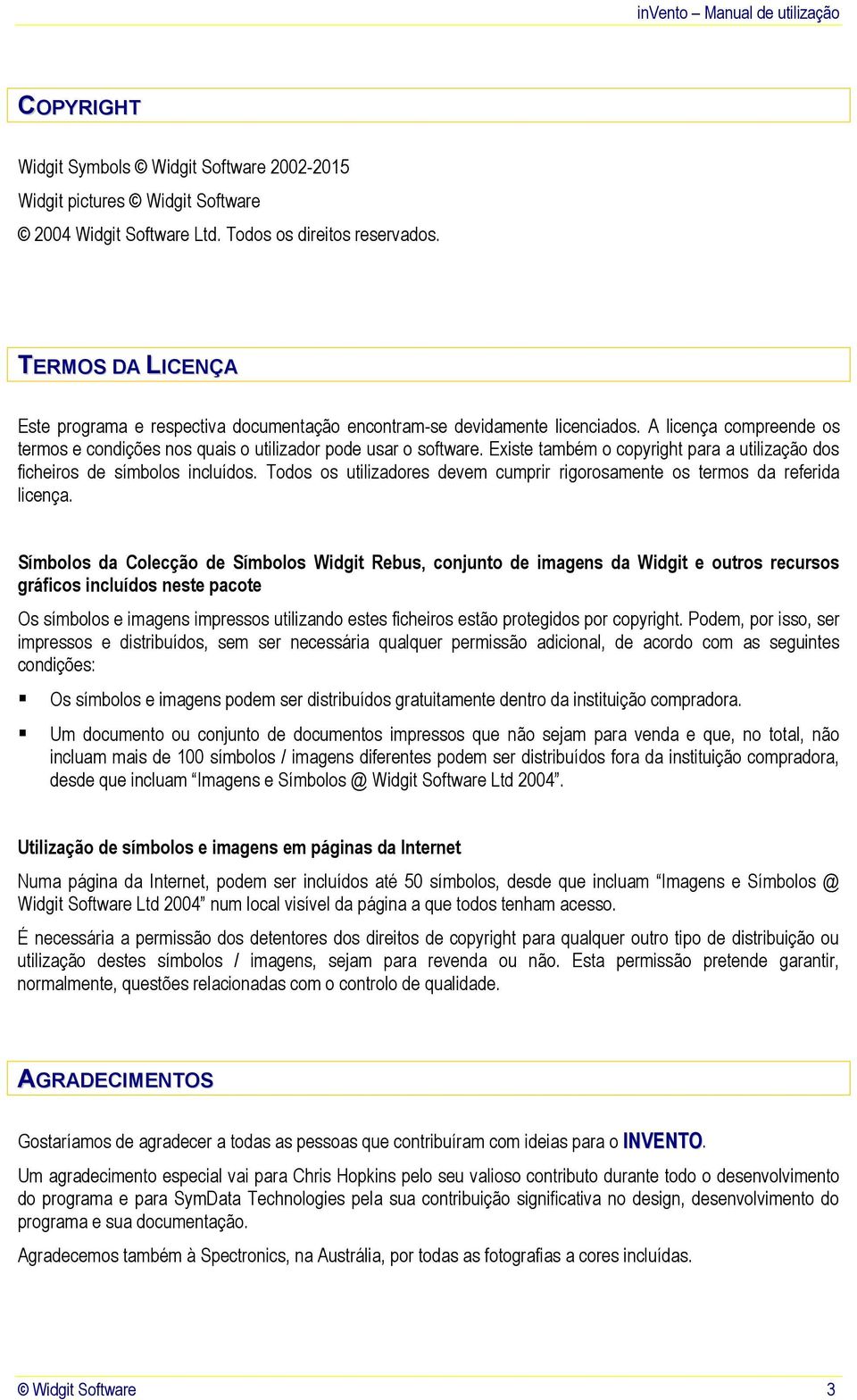 Existe também o copyright para a utilização dos ficheiros de símbolos incluídos. Todos os utilizadores devem cumprir rigorosamente os termos da referida licença.