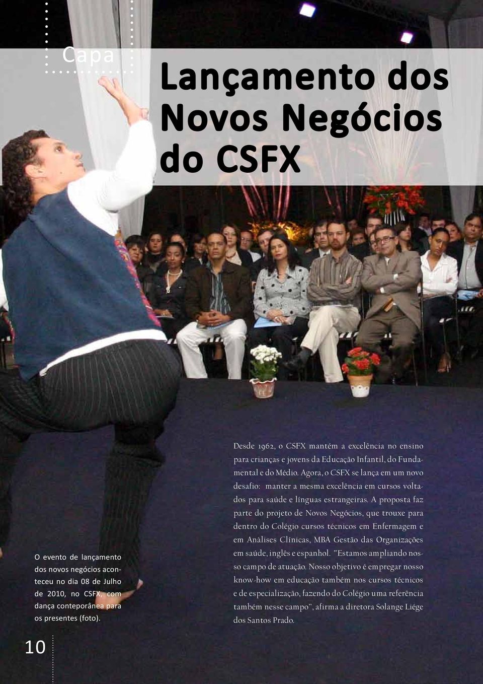 Agora, o CSFX se lança em um novo desafio: manter a mesma excelência em cursos voltados para saúde e línguas estrangeiras.