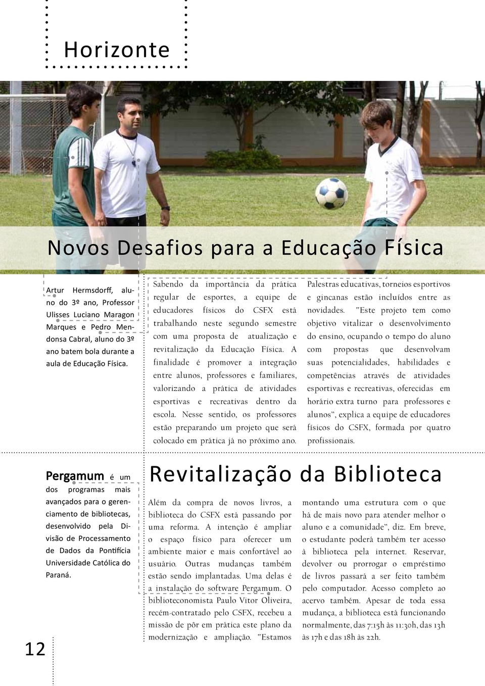 Sabendo da importância da prática regular de esportes, a equipe de educadores físicos do CSFX está trabalhando neste segundo semestre com uma proposta de atualização e revitalização da  A finalidade