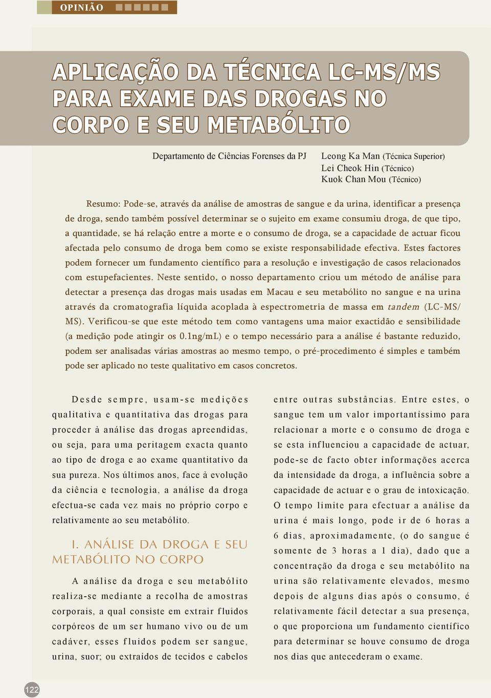 quantidade, se há relação entre a morte e o consumo de droga, se a capacidade de actuar ficou afectada pelo consumo de droga bem como se existe responsabilidade efectiva.