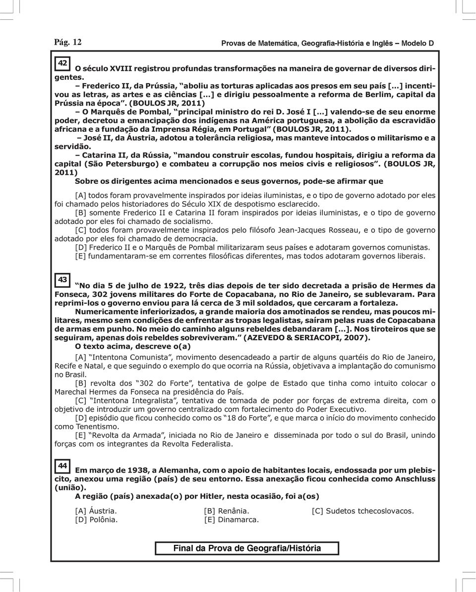 época. (BOULOS JR, 011) O Marquês de Pombal, principal ministro do rei D.