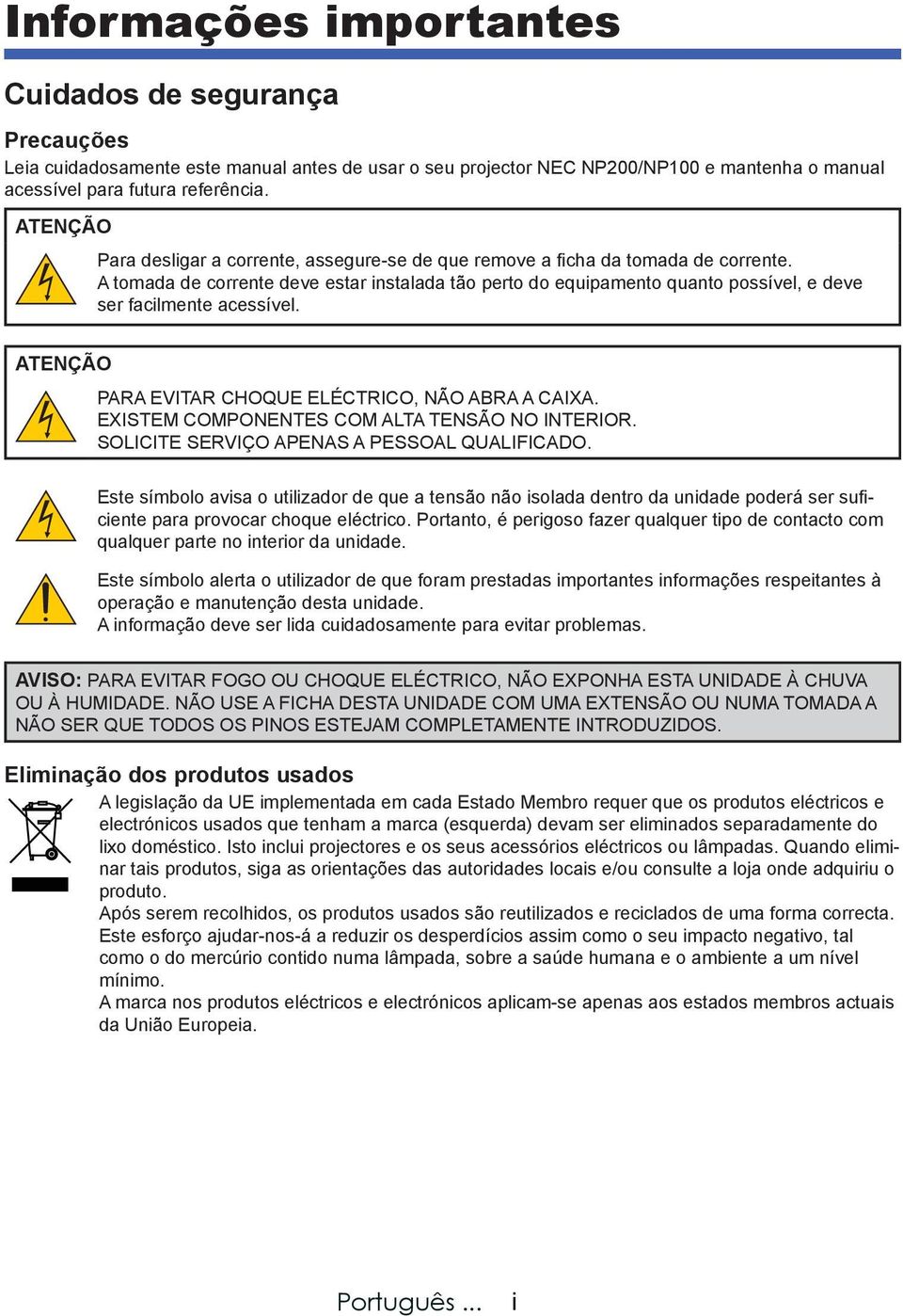 A tomada de corrente deve estar instalada tão perto do equipamento quanto possível, e deve ser facilmente acessível. ATENÇÃO PARA EVITAR CHOQUE ELÉCTRICO, NÃO ABRA A CAIXA.