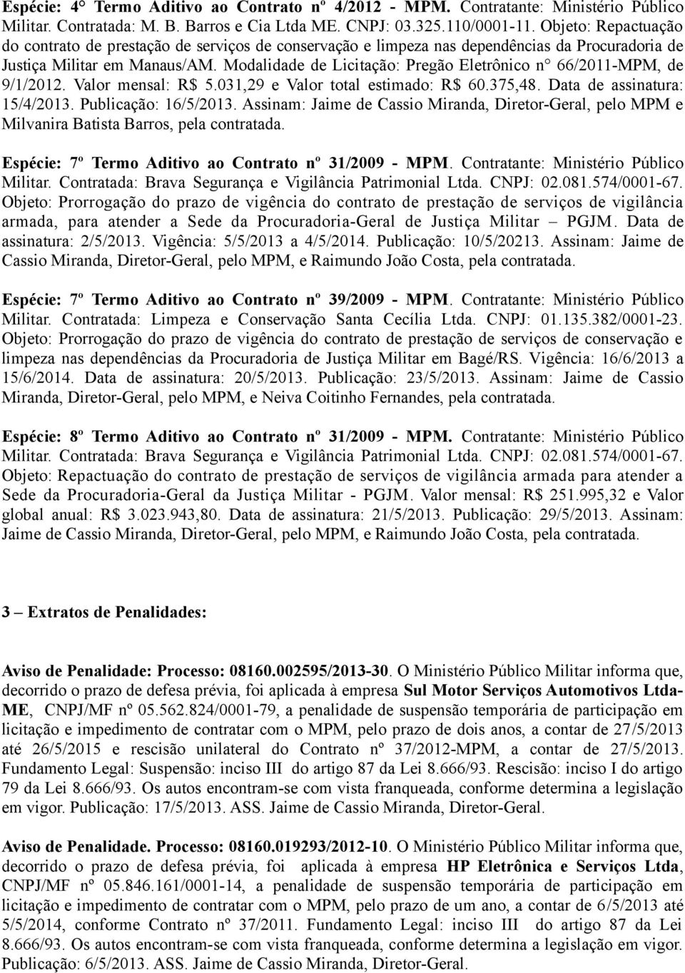 Modalidade de Licitação: Pregão Eletrônico n 66/2011-MPM, de 9/1/2012. Valor mensal: R$ 5.031,29 e Valor total estimado: R$ 60.375,48. Data de assinatura: 15/4/2013. Publicação: 16/5/2013.