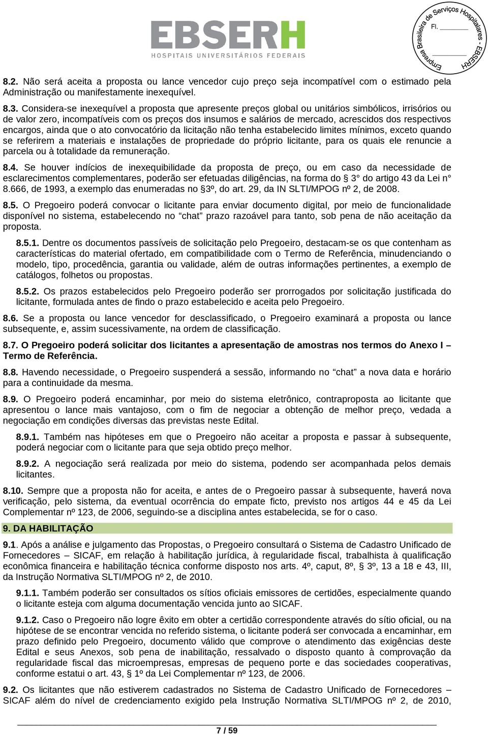 respectivos encargos, ainda que o ato convocatório da licitação não tenha estabelecido limites mínimos, exceto quando se referirem a materiais e instalações de propriedade do próprio licitante, para