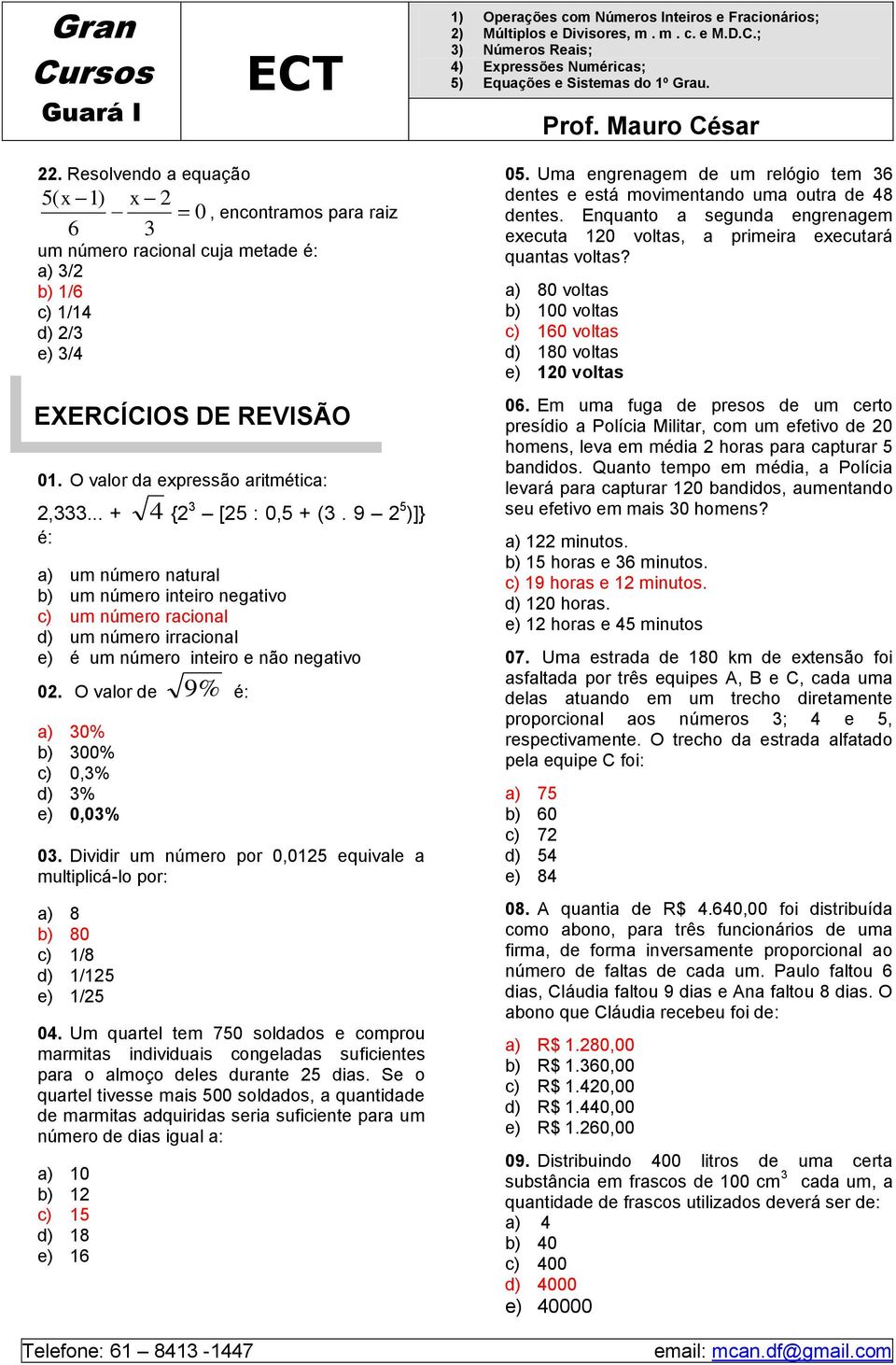 9 )]} é: a) um número natural b) um número inteiro negativo um número racional um número irracional e) é um número inteiro e não negativo 0. O valor de 9 % é: a) 0% b) 00% 0,% % e) 0,0% 0.