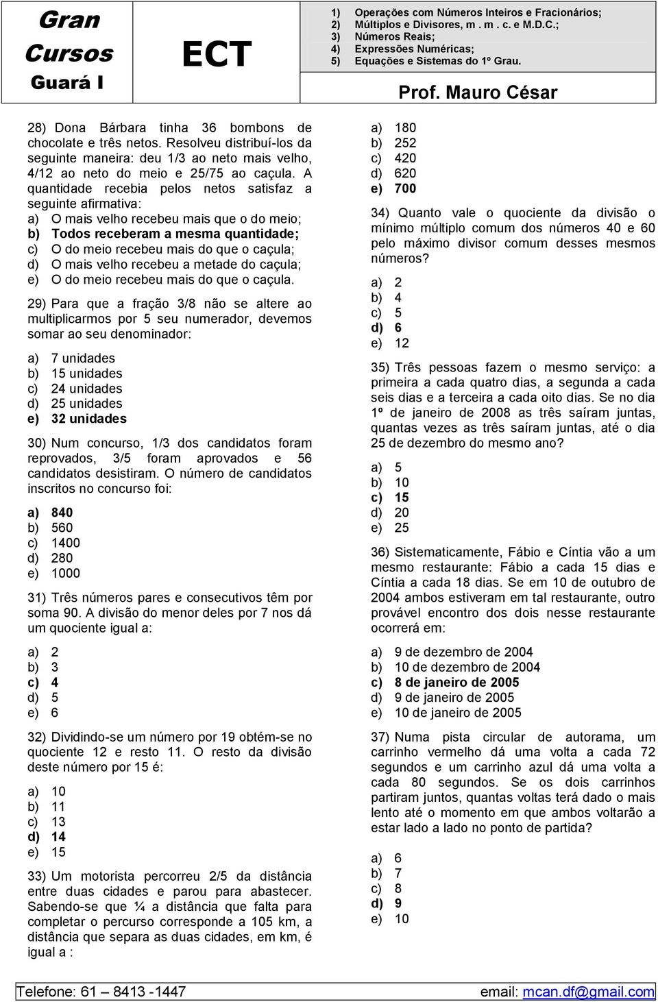 A quantidade recebia pelos netos satisfaz a seguinte afirmativa: a) O mais velho recebeu mais que o do meio; b) Todos receberam a mesma quantidade; O do meio recebeu mais do que o caçula; O mais