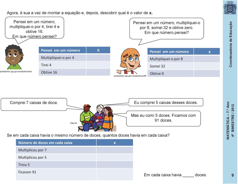 Em que número pensei? Pensei em um número Multipliquei-o por 8 Somei 32 Obtive 0 x Comprei 7 caixas de doce. Eu comprei 5 caixas desses doces. Mas eu comi 5 doces. Ficamos com 91 doces.