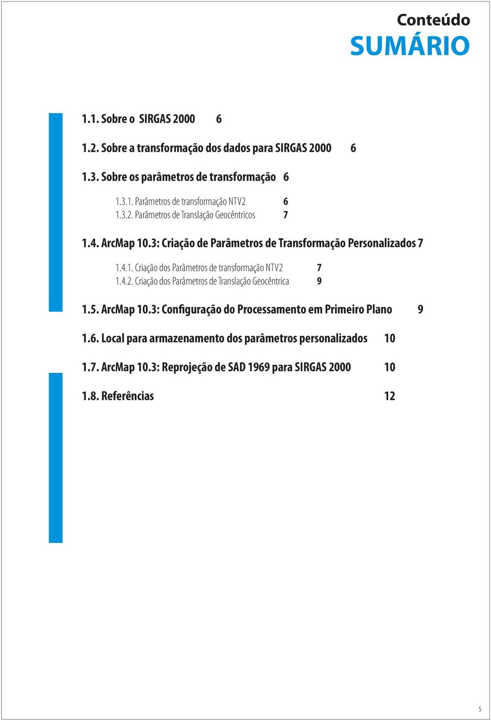 4.2. Criação dos Parâmetros de Translação Geocêntrica 9 1.5. ArcMap 10.3: Configuração do Processamento em Primeiro Plano 9 1.6.