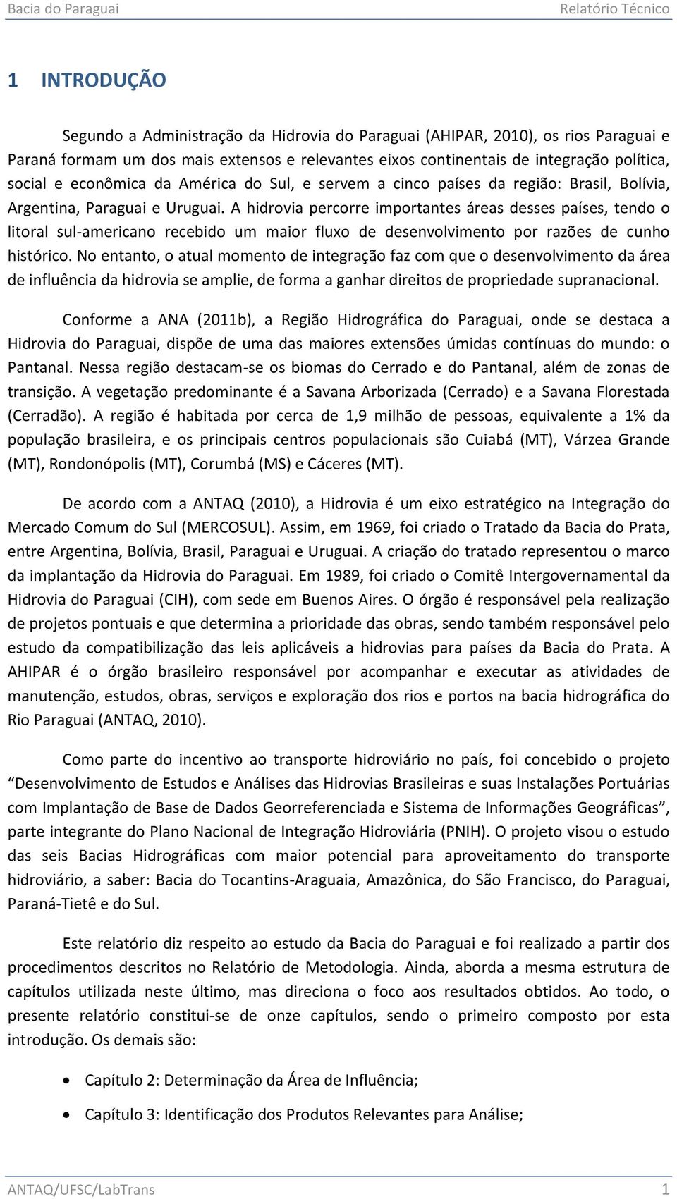 A hidrovia percorre importantes áreas desses países, tendo o litoral sul-americano recebido um maior fluxo de desenvolvimento por razões de cunho histórico.