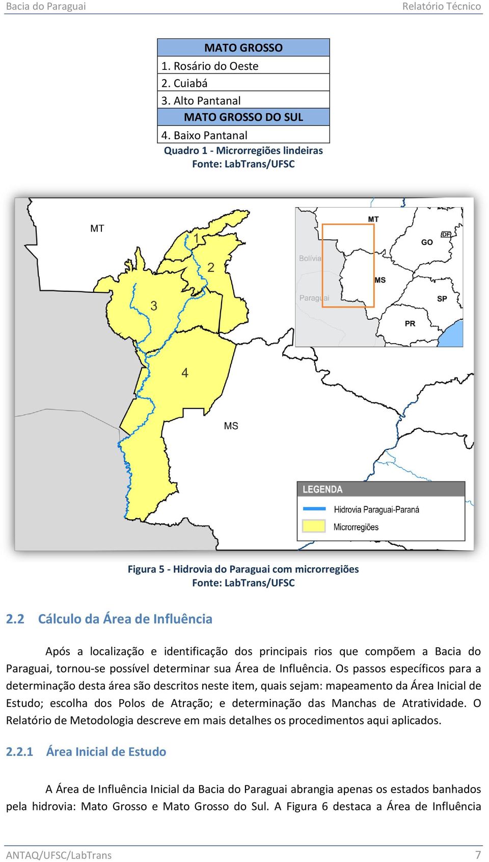 2 Cálculo da Área de Influência Após a localização e identificação dos principais rios que compõem a Bacia do Paraguai, tornou-se possível determinar sua Área de Influência.