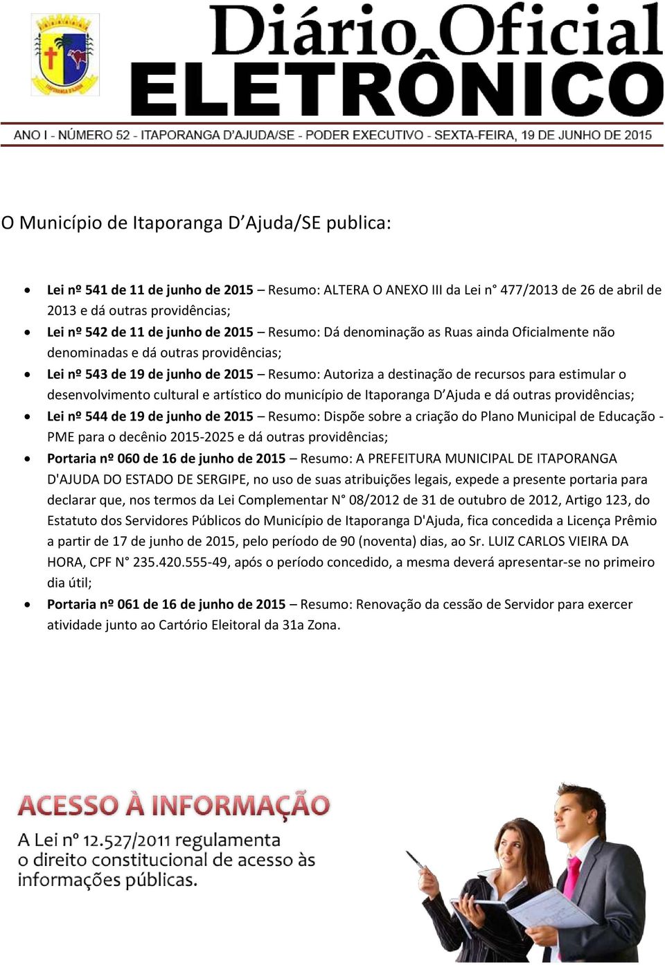 desenvolvimento cultural e artístico do município de Itaporanga D Ajuda e dá outras providências; Lei nº 544 de 19 de junho de 2015 Resumo: Dispõe sobre a criação do Plano Municipal de Educação - PME